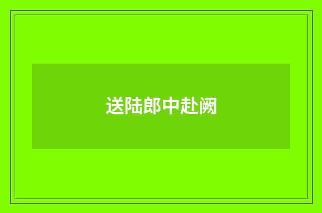 送陆郎中赴阙