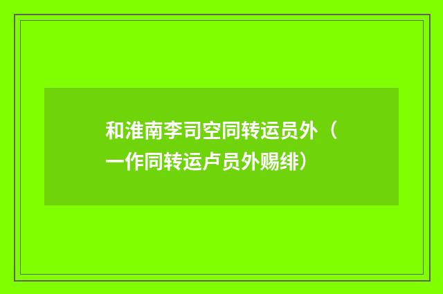 和淮南李司空同转运员外（一作同转运卢员外赐绯）