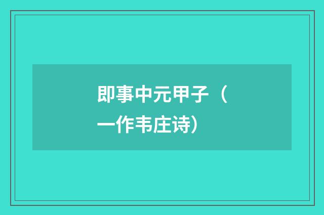 即事中元甲子（一作韦庄诗）