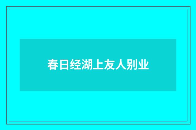 春日经湖上友人别业