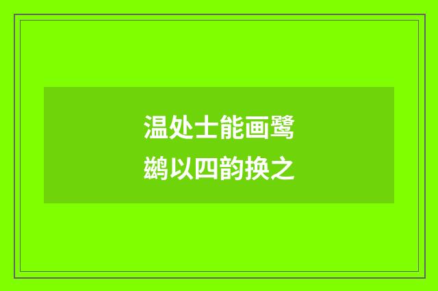 温处士能画鹭鹚以四韵换之