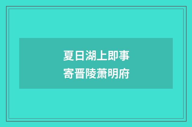 夏日湖上即事寄晋陵萧明府