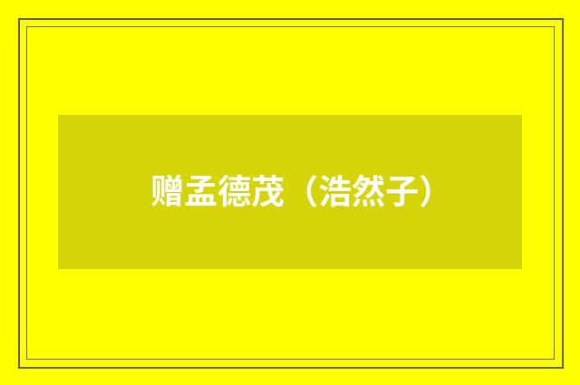 赠孟德茂（浩然子）