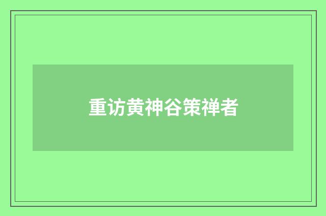 重访黄神谷策禅者