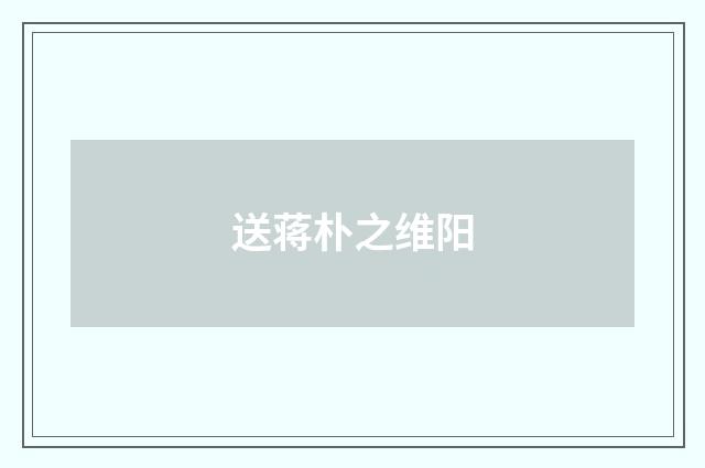 送蒋朴之维阳