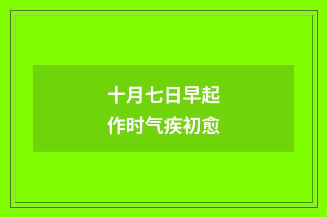 十月七日早起作时气疾初愈
