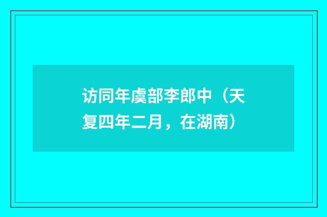 访同年虞部李郎中（天复四年二月，在湖南）