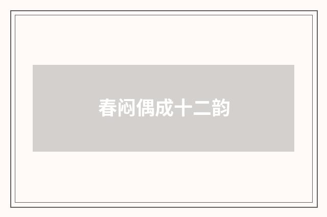 春闷偶成十二韵