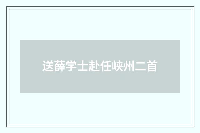 送薛学士赴任峡州二首