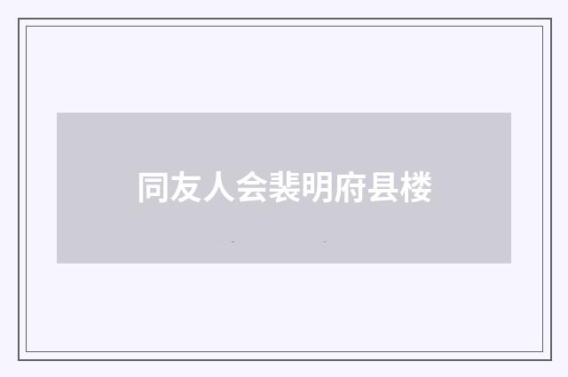 同友人会裴明府县楼