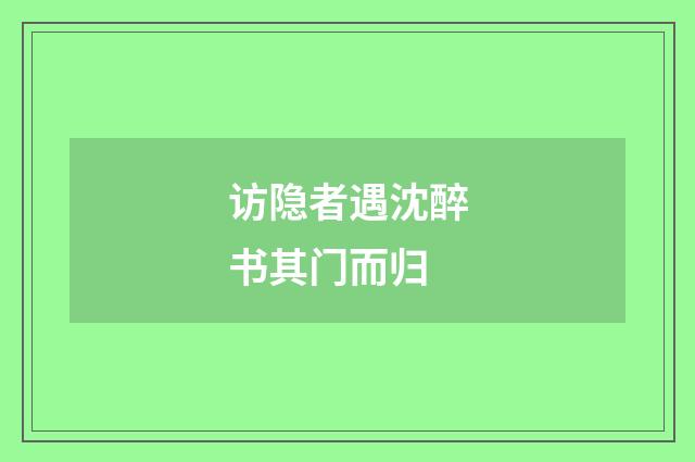 访隐者遇沈醉书其门而归