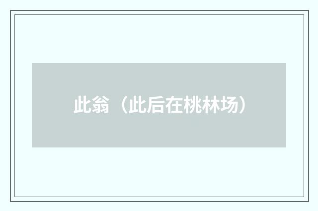 此翁（此后在桃林场）
