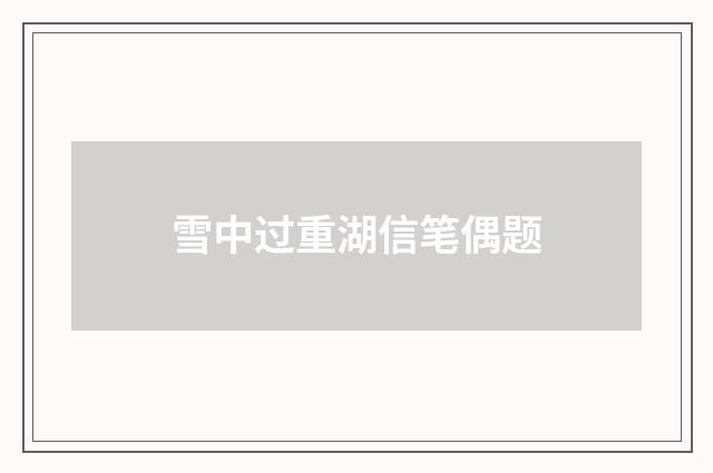 雪中过重湖信笔偶题
