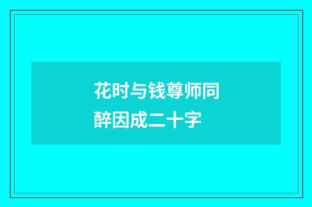 花时与钱尊师同醉因成二十字