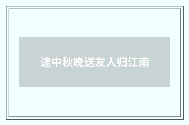途中秋晚送友人归江南