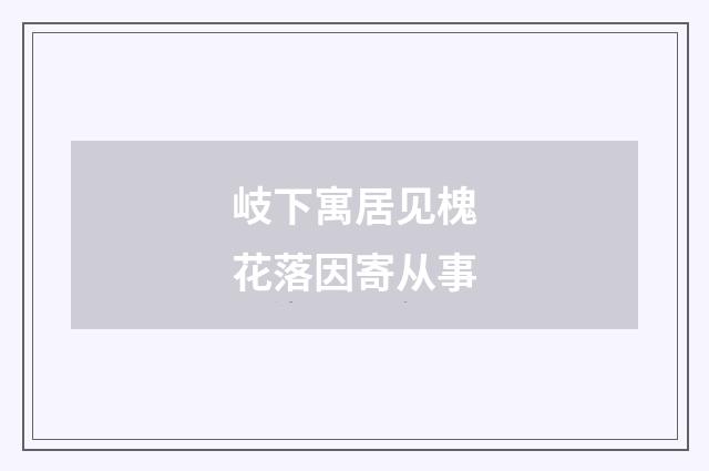 岐下寓居见槐花落因寄从事