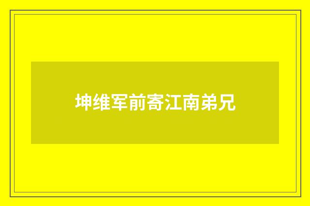 坤维军前寄江南弟兄
