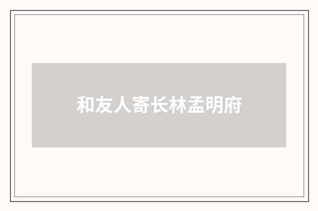 和友人寄长林孟明府