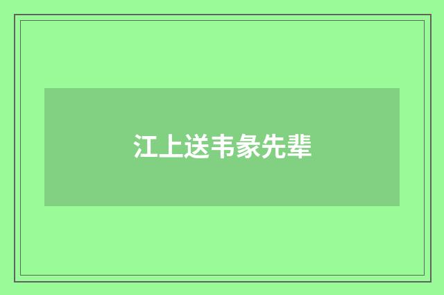 江上送韦彖先辈