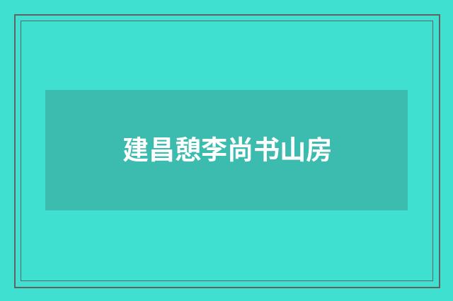 建昌憩李尚书山房