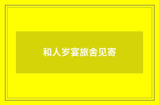 和人岁宴旅舍见寄