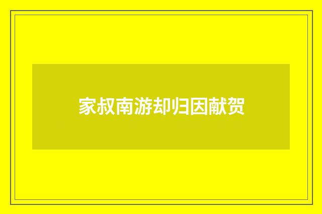 家叔南游却归因献贺