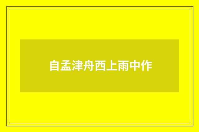 自孟津舟西上雨中作