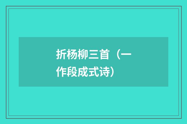 折杨柳三首（一作段成式诗）