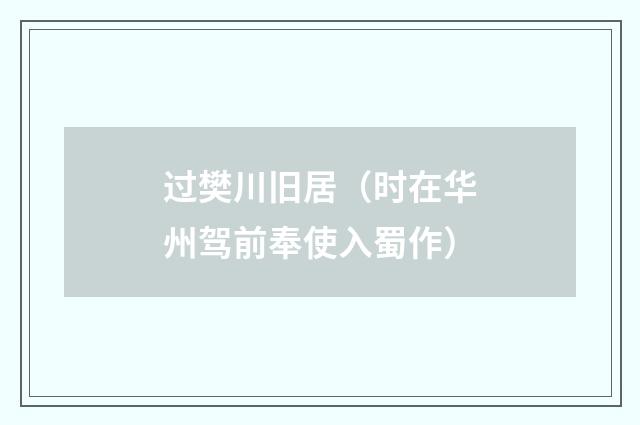 过樊川旧居（时在华州驾前奉使入蜀作）
