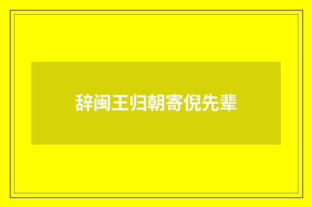 辞闽王归朝寄倪先辈
