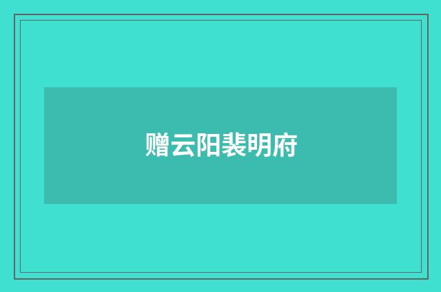 赠云阳裴明府