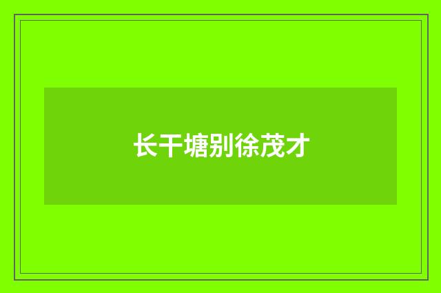 长干塘别徐茂才