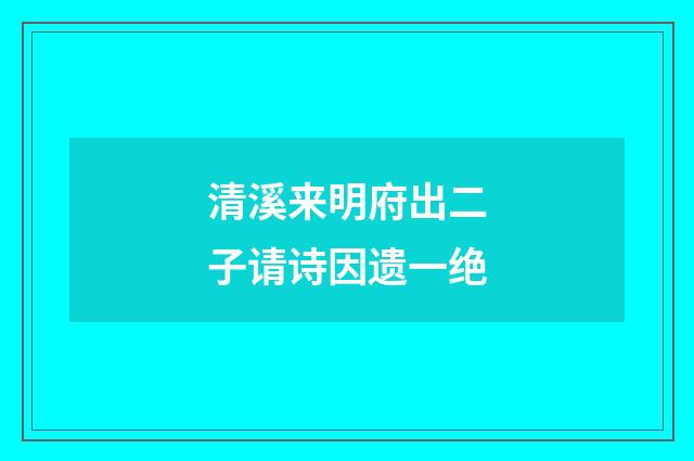 清溪来明府出二子请诗因遗一绝