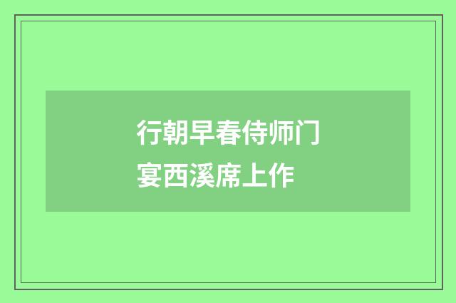 行朝早春侍师门宴西溪席上作