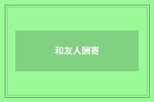和友人酬寄