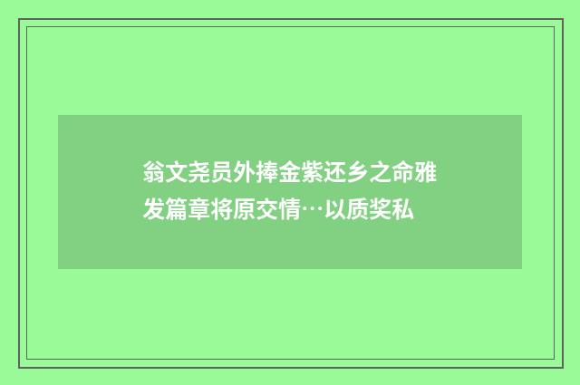 翁文尧员外捧金紫还乡之命雅发篇章将原交情…以质奖私