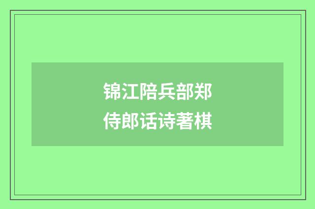 锦江陪兵部郑侍郎话诗著棋