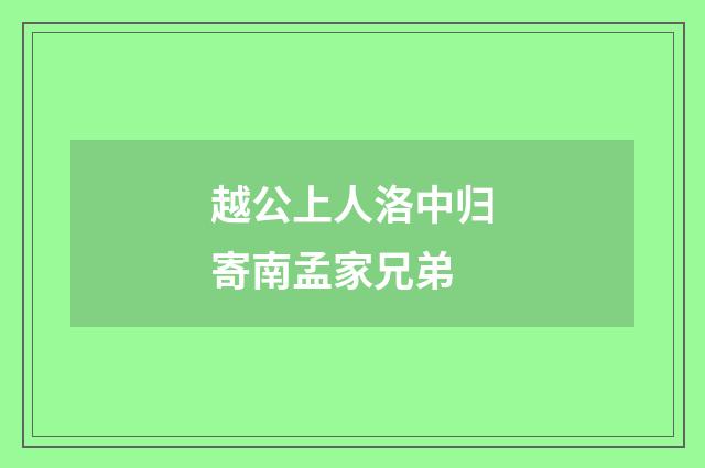 越公上人洛中归寄南孟家兄弟