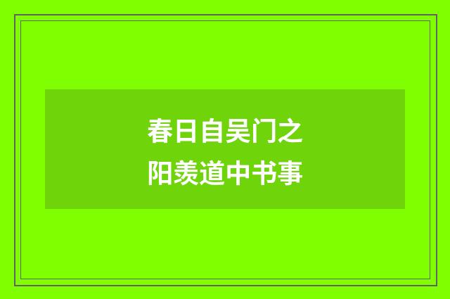 春日自吴门之阳羡道中书事