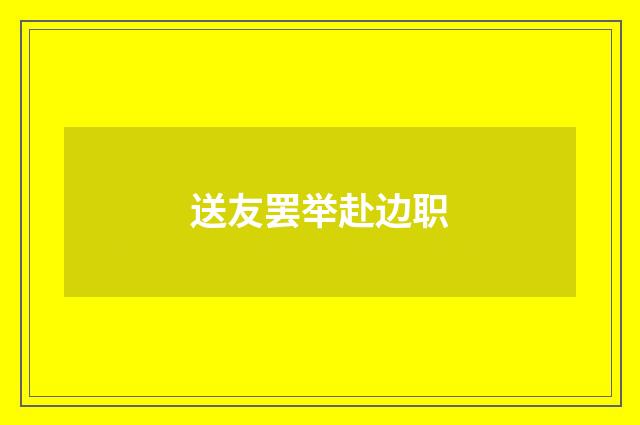 送友罢举赴边职