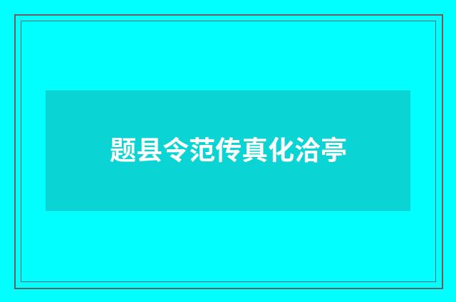 题县令范传真化洽亭