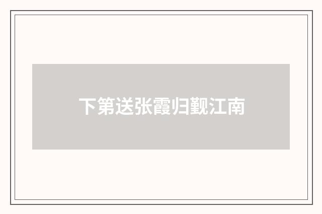 下第送张霞归觐江南