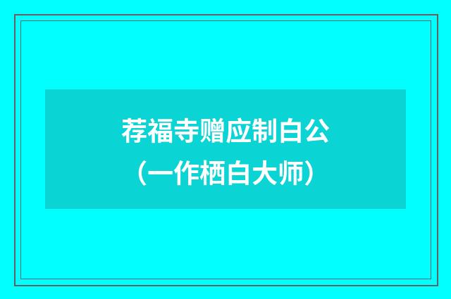 荐福寺赠应制白公（一作栖白大师）