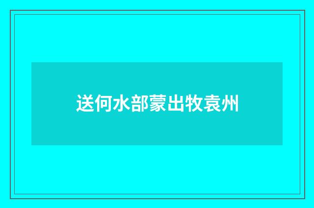 送何水部蒙出牧袁州