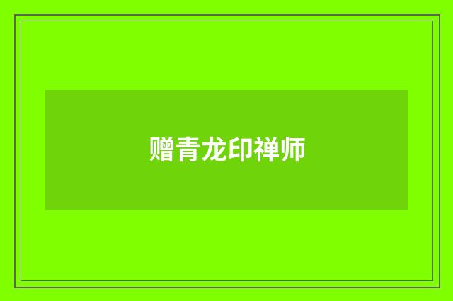 赠青龙印禅师