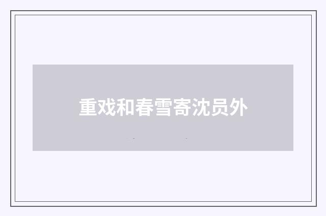 重戏和春雪寄沈员外