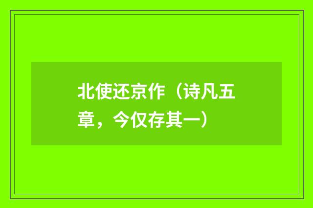 北使还京作（诗凡五章，今仅存其一）