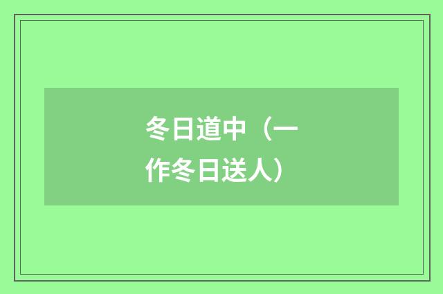 冬日道中（一作冬日送人）