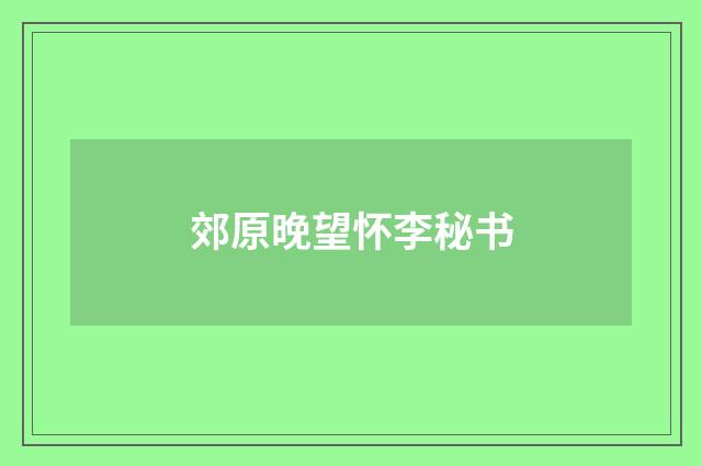 郊原晚望怀李秘书