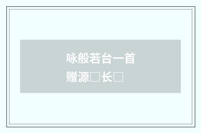 咏般若台一首赠源□长□